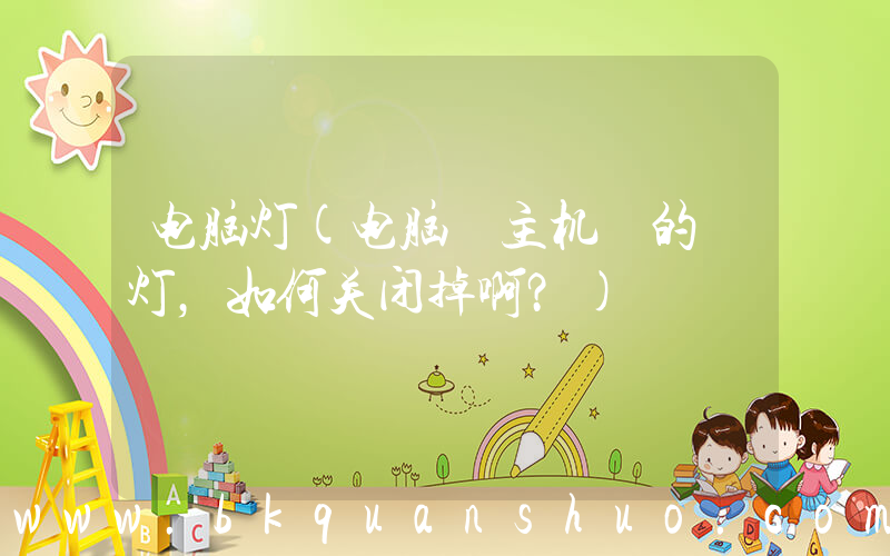 电脑灯(电脑 主机 的 灯，如何关闭掉啊？)